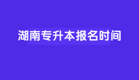 湖南專升本報(bào)名時間