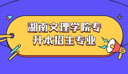湖南文理學院專升本招生專業(yè)