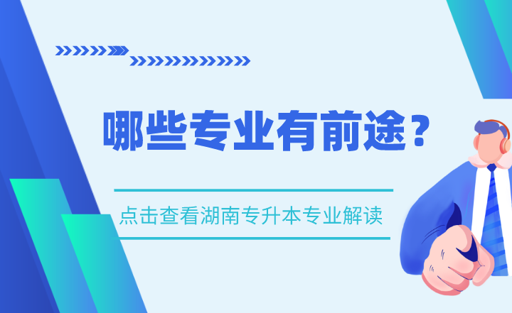 湖南專升本專業(yè)解讀，哪些專業(yè)有前途？