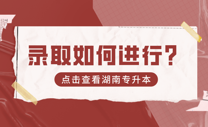 2022年湖南專升本錄取如何進(jìn)行？