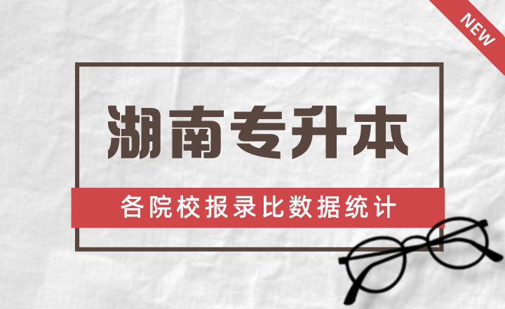2023年湖南專升本各院校報錄比數據統計！