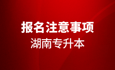 2024年湖南專升本報名注意事項