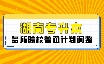 2024年湖南專升本多所院校普通計(jì)劃調(diào)整，將擴(kuò)招部分專業(yè)！