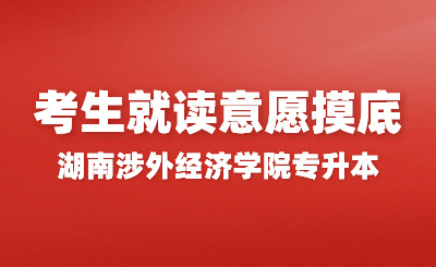 關(guān)于2024年湖南涉外經(jīng)濟學院專升本考生就讀意愿摸底通知