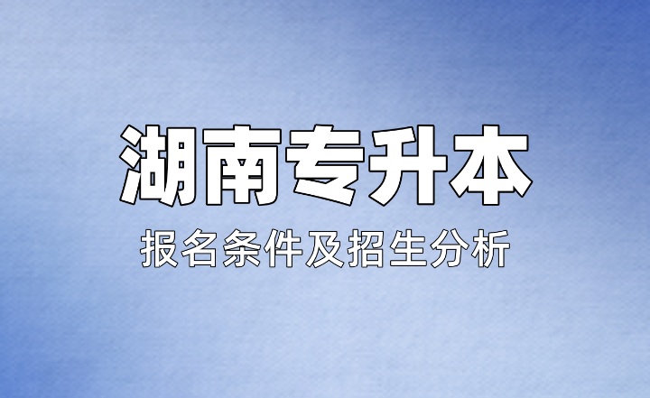 2025年湖南第一師范學(xué)院專(zhuān)升本報(bào)名條件及招生分析