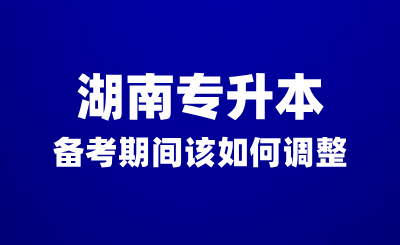 湖南專升本備考期間沒有動力？該如何調整？