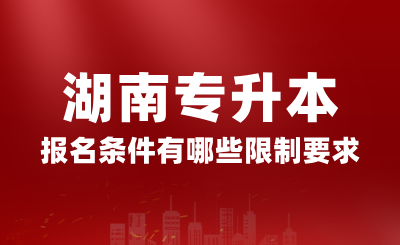 2025年湖南專升本報名條件有哪些限制要求？