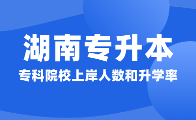 湖南專升本73所專科院校上岸人數(shù)和升學(xué)率匯總