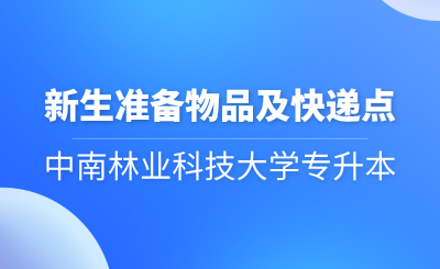 2024年中南林業(yè)科技大學(xué)專升本新生準(zhǔn)備物品及快遞點(diǎn)