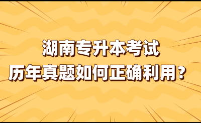 湖南專(zhuān)升本考試歷年真題如何正確利用？